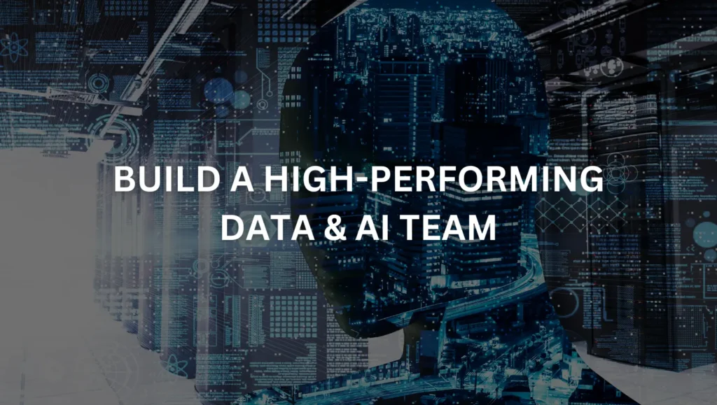 Building a High-Performing Data and AI Team in 2025